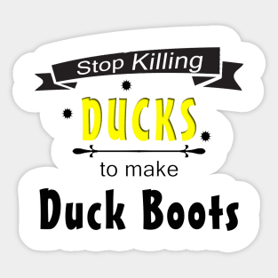 Stop Killing Ducks To Make Duck Boots Sticker